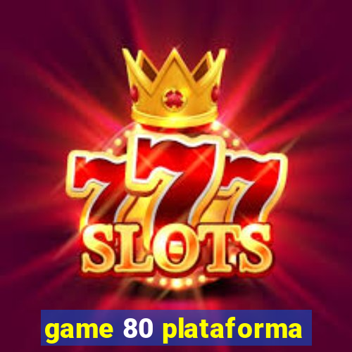 game 80 plataforma